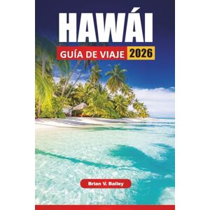 Bailey, Brian V. HAWÁI GUÍA DE VIAJE 2026: Las mejores cosas que hacer, rutas de isla en isla, playas, parques volcánicos, sitios culturales, cocina local y consejos de viaje para explorar las islas Bailey, Brian V. HAWÁI GUÍA DE VIAJE 2026: Las mejores cosas que hacer, rutas de isla en isla, playas, parques volcánicos, sitios culturales, cocina local y consejos de viaje para explorar las islas