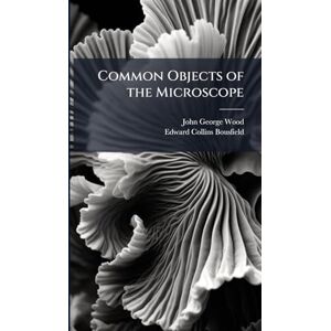 Wood, John George Common Objects of the Microscope Wood, John George Common Objects of the Microscope