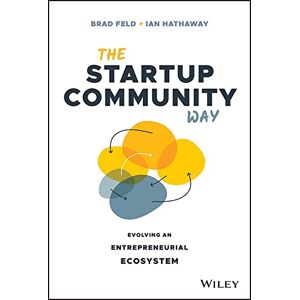 Feld, Brad The Startup Community Way: Evolving an Entrepreneurial Ecosystem Feld, Brad The Startup Community Way: Evolving an Entrepreneurial Ecosystem