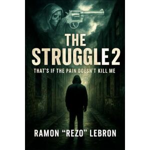 Lebron, Ramon Rezo The Struggle 2: That's if the Pain Doesn't Kill Me (The Struggle Series) Lebron, Ramon Rezo The Struggle 2: That's if the Pain Doesn't Kill Me (The Struggle Series)