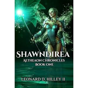 Hilley II, Leonard D. Shawndirea: Aetheaon Chronicles: Book One: 1 Hilley II, Leonard D. Shawndirea: Aetheaon Chronicles: Book One: 1