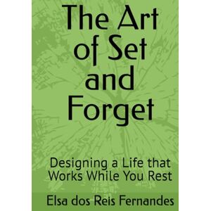 Fernandes The Art of Set and Forget: Designing a Life that Works While You Rest Fernandes The Art of Set and Forget: Designing a Life that Works While You Rest