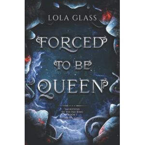 Glass, Lola Forced to be Queen (Sacrificed to the Fae King) Glass, Lola Forced to be Queen (Sacrificed to the Fae King)
