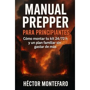 Montefaro, Héctor Manual Prepper para principiantes: Cómo montar tu kit 24/72 h y un plan familiar sin gastar de más (Manual Prepper 24/7) Montefaro, Héctor Manual Prepper para principiantes: Cómo montar tu kit 24/72 h y un plan familiar sin gastar de más (Manual Prepper 24/7)
