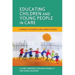 Claire Cameron, Graham Connelly and Sonia Jackson Educating Children and Young People in Care: Learning Placements and Caring Schools Claire Cameron, Graham Connelly and Sonia Jackson Educating Children and Young People in Care: Learning Placements and Caring Schools