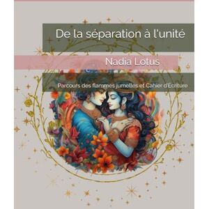 Lotus De la Séparation à l’Unité: Parcours des flammes jumelles et Cahier d’Écriture Lotus De la Séparation à l’Unité: Parcours des flammes jumelles et Cahier d’Écriture