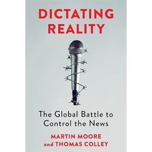 Moore, Martin Dictating Reality: The Global Battle to Control the News Moore, Martin Dictating Reality: The Global Battle to Control the News