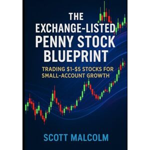 Scott The Exchange-Listed Penny Stock Blueprint: Trading $1-$5 Stocks for Small-Account Growth Scott The Exchange-Listed Penny Stock Blueprint: Trading $1-$5 Stocks for Small-Account Growth