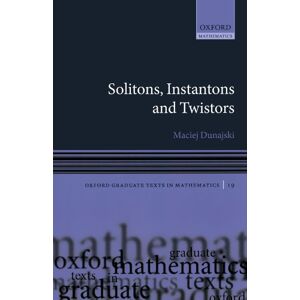 Dunajski, Maciej Solitons, Instantons, And Twistors (Oxford Graduate Texts In Mathematics): 19 Dunajski, Maciej Solitons, Instantons, And Twistors (Oxford Graduate Texts In Mathematics): 19