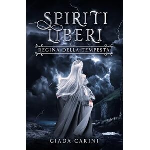 Carini, Giada Regina della Tempesta: Un fantasy epico con tratti di fantasy romance italiano (Spiriti Liberi) Carini, Giada Regina della Tempesta: Un fantasy epico con tratti di fantasy romance italiano (Spiriti Liberi)