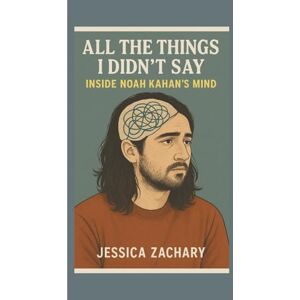 Zachary, Jessica All the Things I Didn't Say:: Inside NOAH KAHAN'S MIND Zachary, Jessica All the Things I Didn't Say:: Inside NOAH KAHAN'S MIND