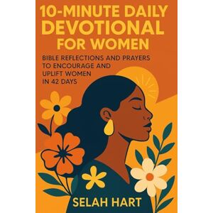 Hart, Selah 10-Minute Daily Devotional for Women: Bible Reflections and Prayers to Encourage and Uplift Women in 42 Days Hart, Selah 10-Minute Daily Devotional for Women: Bible Reflections and Prayers to Encourage and Uplift Women in 42 Days