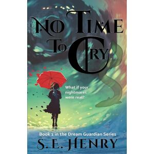 Henry, S. E. No Time to Cry: Book 1 in the Dream Guardian Series (The Dream Guardian Series: An Epic Fantasy Adventure) Henry, S. E. No Time to Cry: Book 1 in the Dream Guardian Series (The Dream Guardian Series: An Epic Fantasy Adventure)