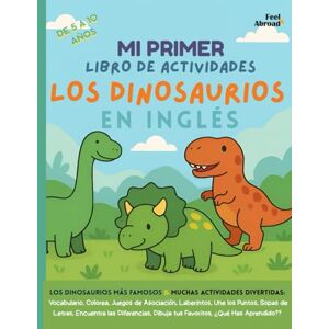 Abroad, Feel Mi Primer Libro de Actividades de Dinosaurios en Inglés para Niños de 5 a 10 Años: Aprende Inglés con Dibujos para Colorear, Juegos de Asociación, ... Perfecto para Nativos y Estudiantes de Ingle) Abroad, Feel Mi Primer Libro de Actividades de Dinosaurios en Inglés para Niños de 5 a 10 Años: Aprende Inglés con Dibujos para Colorear, Juegos de Asociación, ... Perfecto para Nativos y Estudiantes de Ingle)