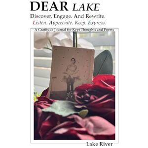 River, Lake DEAR LAKE Discover. Engage. And Rewrite. Listen. Appreciate. Keep. Express.: A Gratitude Journal for Kept Thoughts and Poems River, Lake DEAR LAKE Discover. Engage. And Rewrite. Listen. Appreciate. Keep. Express.: A Gratitude Journal for Kept Thoughts and Poems
