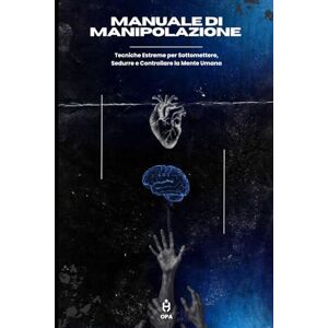 yas, opa manuale di manipolazione: Tecniche Estreme per Sottomettere, Sedurre e Controllare la Mente Umana (opa) yas, opa manuale di manipolazione: Tecniche Estreme per Sottomettere, Sedurre e Controllare la Mente Umana (opa)