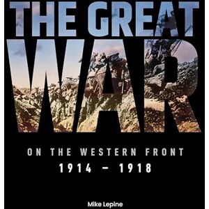Lepine, Mike The Great War on the Western Front: 1914 -1918 Lepine, Mike The Great War on the Western Front: 1914 -1918