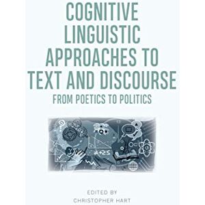 Cognitive Linguistic Approaches to Text and Discourse: From Poetics to Politics Cognitive Linguistic Approaches to Text and Discourse: From Poetics to Politics