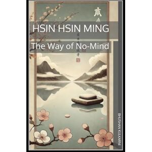 Kulkarni, Bhushan Hsin Hsin Ming: The Way of No-Mind (Spirituality Philosophy Psychology Self Help) Kulkarni, Bhushan Hsin Hsin Ming: The Way of No-Mind (Spirituality Philosophy Psychology Self Help)