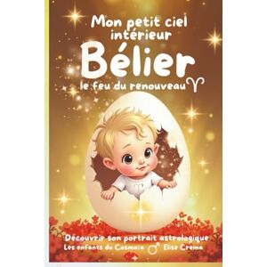 Crema, Elise Mon petit ciel intérieur Bélier "Le feu du renouveau": Livre astrologique pour les bébés courageux et actifs (Collection des enfants du Cosmaîa) Crema, Elise Mon petit ciel intérieur Bélier "Le feu du renouveau": Livre astrologique pour les bébés courageux et actifs (Collection des enfants du Cosmaîa)