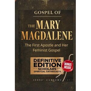 Cancemu, Jesuè THE GOSPEL OF MARY MAGDALENE: The First Apostle and Her Feminist Gospel Cancemu, Jesuè THE GOSPEL OF MARY MAGDALENE: The First Apostle and Her Feminist Gospel
