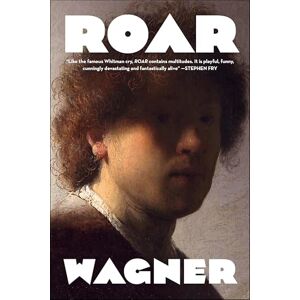 Wagner, Bruce ROAR: American Master, The Oral Biography of Roger Orr Wagner, Bruce ROAR: American Master, The Oral Biography of Roger Orr