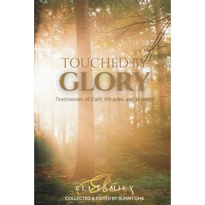 Cha, Sunny Touched By Glory: Testimonies of Faith, Miracles and Divine Wonder Cha, Sunny Touched By Glory: Testimonies of Faith, Miracles and Divine Wonder