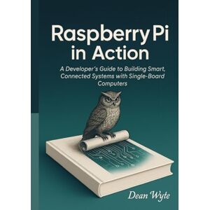 Wyte, Dean Raspberry Pi in Action: A Developer’s Guide to Building Smart, Connected Systems with Single-Board Computers Wyte, Dean Raspberry Pi in Action: A Developer’s Guide to Building Smart, Connected Systems with Single-Board Computers