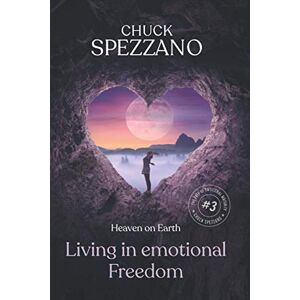 Spezzano, Dr. Chuck Living in Emotional Freedom: Heaven on Earth (The Path of Emotional Maturity) Spezzano, Dr. Chuck Living in Emotional Freedom: Heaven on Earth (The Path of Emotional Maturity)