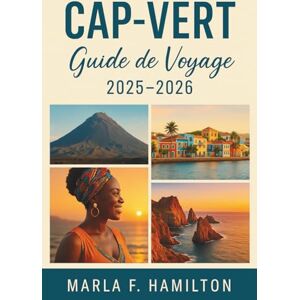 F. Hamilton, Marla Cap Vert Guide de voyage 2025-2026: Votre compagnon idéal pour découvrir les principales attractions, les aventures insulaires et les merveilles naturelles de l'Afrique de l'Ouest. F. Hamilton, Marla Cap Vert Guide de voyage 2025-2026: Votre compagnon idéal pour découvrir les principales attractions, les aventures insulaires et les merveilles naturelles de l'Afrique de l'Ouest.