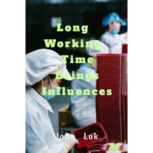 John Lok Labor Long Time Working Hours Negative: Organizational Influences John Lok Labor Long Time Working Hours Negative: Organizational Influences