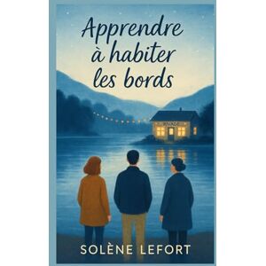 LEFORT, Solène Apprendre à habiter les bords: Un roman sensible et lumineux sur la reconstruction, l’amitié et l’amour au bord d’un lac. LEFORT, Solène Apprendre à habiter les bords: Un roman sensible et lumineux sur la reconstruction, l’amitié et l’amour au bord d’un lac.