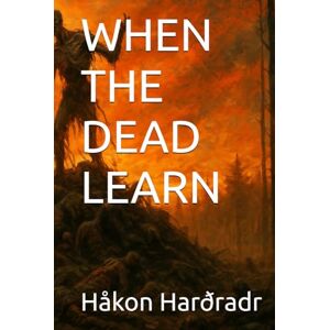 Harðradr, Håkon WHEN THE DEAD LEARN (End-of-Days Chronicles) Harðradr, Håkon WHEN THE DEAD LEARN (End-of-Days Chronicles)