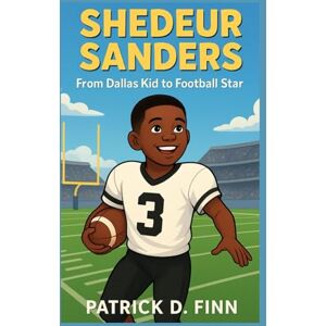 D. Finn, Patrick SHEDEUR SANDERS: From Dallas Kid to Football Star D. Finn, Patrick SHEDEUR SANDERS: From Dallas Kid to Football Star