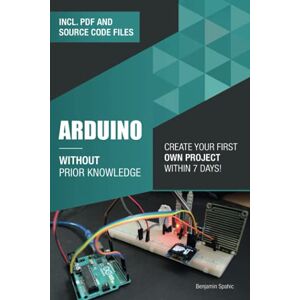 Spahic, Benjamin Arduino Without Prior Knowledge: Create your own first project within 7 days (Become an Engineer Without Prior Knowledge) Spahic, Benjamin Arduino Without Prior Knowledge: Create your own first project within 7 days (Become an Engineer Without Prior Knowledge)