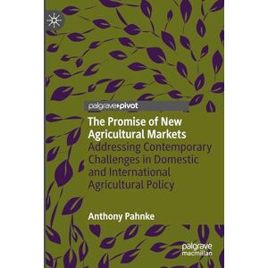 Pahnke, Anthony The Promise of New Agricultural Markets: Addressing Contemporary Challenges in Domestic and International Agricultural Policy Pahnke, Anthony The Promise of New Agricultural Markets: Addressing Contemporary Challenges in Domestic and International Agricultural Policy