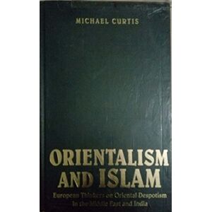 Curtis, Michael Orientalism and Islam: European Thinkers on Oriental Despotism in the Middle East and India Curtis, Michael Orientalism and Islam: European Thinkers on Oriental Despotism in the Middle East and India