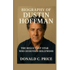 C. Price, Donald Biography of Dustin Hoffman: The Reluctant Star Who Redefined Hollywood C. Price, Donald Biography of Dustin Hoffman: The Reluctant Star Who Redefined Hollywood