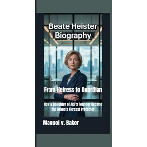 V. Baker, Manuel Beate Heister Biography: From Heiress to Guardian – How a Daughter of Aldi’s Founder Became the Brand’s Fiercest Protector V. Baker, Manuel Beate Heister Biography: From Heiress to Guardian – How a Daughter of Aldi’s Founder Became the Brand’s Fiercest Protector