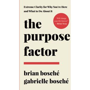 Bosché, Brian The Purpose Factor: Extreme Clarity for Why You’re Here And What to Do About It Bosché, Brian The Purpose Factor: Extreme Clarity for Why You’re Here And What to Do About It