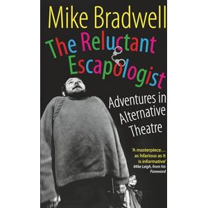 Mike Bradwell The Reluctant Escapologist: Adventures in Alternative Theatre Mike Bradwell The Reluctant Escapologist: Adventures in Alternative Theatre