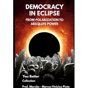 PINTO, PROF MARCUS VINICIUS DEMOCRACY IN ECLIPSE: THE SILENT RISE OF AUTHORITARIANISM: 13 (You Better) PINTO, PROF MARCUS VINICIUS DEMOCRACY IN ECLIPSE: THE SILENT RISE OF AUTHORITARIANISM: 13 (You Better)