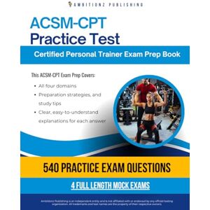 Publishing, Ambitionz ACSM-CPT Practice Test: Exam Prep Book with 540 Realistic Practice Questions, 4 Full Mock Tests, and Clear Answer Explanations for Mastering the Certified Personal Trainer Exam on Your First Try Publishing, Ambitionz ACSM-CPT Practice Test: Exam Prep Book with 540 Realistic Practice Questions, 4 Full Mock Tests, and Clear Answer Explanations for Mastering the Certified Personal Trainer Exam on Your First Try