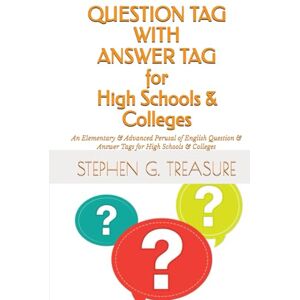 Treasure, Stephen G. QUESTION TAG + ANSWER TAG for High Schools & Colleges: An Elementary & Advanced Perusal of English Question & Answer Tags for High Schools & Colleges (ENGLISH GRAMMAR SERIES) Treasure, Stephen G. QUESTION TAG + ANSWER TAG for High Schools & Colleges: An Elementary & Advanced Perusal of English Question & Answer Tags for High Schools & Colleges (ENGLISH GRAMMAR SERIES)