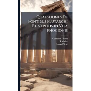 Tacitus, Cornelius Quaestiones De Fontibus Plutarchi Et Nepotis in Vita Phocionis Tacitus, Cornelius Quaestiones De Fontibus Plutarchi Et Nepotis in Vita Phocionis