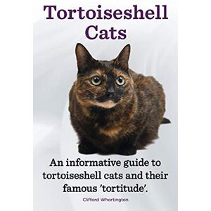 Whortington, Clifford Tortoiseshell Cats. an Informative Guide to Tortoiseshell Cats and Their Famous 'Tortitude'. Whortington, Clifford Tortoiseshell Cats. an Informative Guide to Tortoiseshell Cats and Their Famous 'Tortitude'.