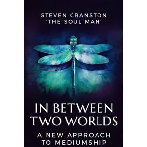 Cranston, Steven In Between Two Worlds: A New Approach to Mediumship Cranston, Steven In Between Two Worlds: A New Approach to Mediumship