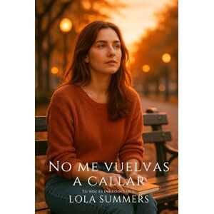 Summers, Lola No me vuelvas a callar: Una historia de silencios rotos, segundas oportunidades y la fuerza de elegir tu propia voz. (Secretos de Pasión) Summers, Lola No me vuelvas a callar: Una historia de silencios rotos, segundas oportunidades y la fuerza de elegir tu propia voz. (Secretos de Pasión)