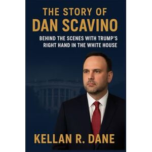 Dane, Kellan R. The story of Dan scavino: Behind the Scenes with Trump’s Right Hand in the White House (Voices of the Republic: Stories Behind America's Political Power) Dane, Kellan R. The story of Dan scavino: Behind the Scenes with Trump’s Right Hand in the White House (Voices of the Republic: Stories Behind America's Political Power)