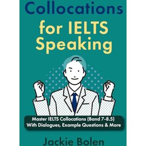Bolen, Jackie Collocations for IELTS Speaking: Master IELTS Collocations (Band 7-8.5) With Dialogues, Example Questions & More (IELTS Vocabulary Builder) Bolen, Jackie Collocations for IELTS Speaking: Master IELTS Collocations (Band 7-8.5) With Dialogues, Example Questions & More (IELTS Vocabulary Builder)